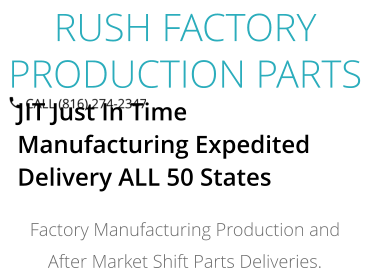JIT Just In Time Manufacturing Expedited Delivery ALL 50 States Factory Manufacturing Production and After Market Shift Parts Deliveries. RUSH FACTORY PRODUCTION PARTS